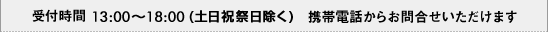 受付時間 13：00～18：00（土日祝祭日除く） 携帯電話からお問合せいただけます