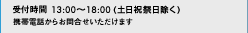 受付時間 13：00～18：00（土日祝祭日除く） 携帯電話からお問合せいただけます