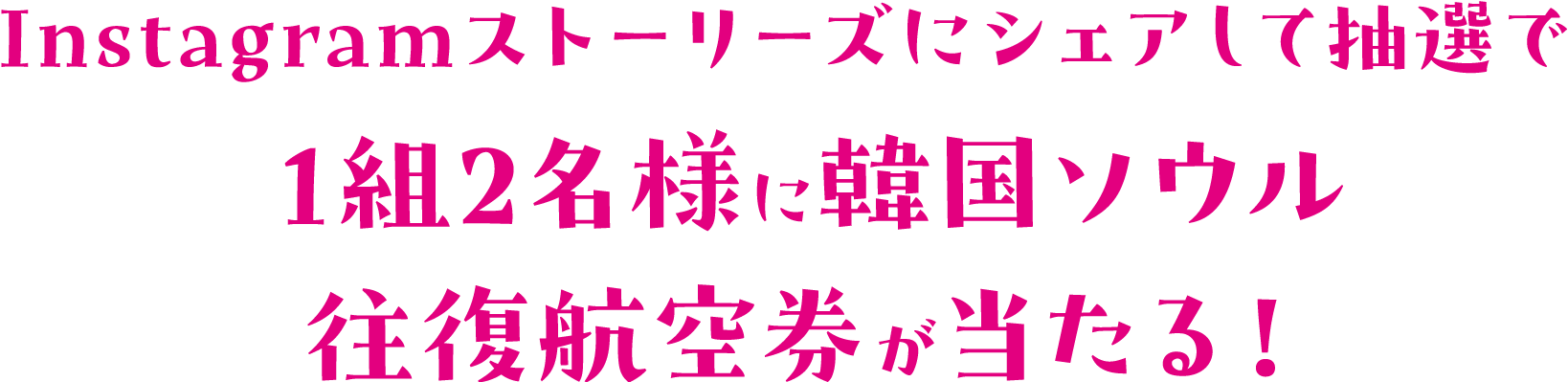 Instagramストーリーズにシェアして抽選で1組2名様に韓国ソウル往復航空券が当たる！