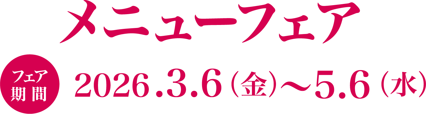 メニューフェア　フェア期間2026.3.6（金）〜5.6（水）