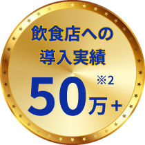 飲食店への導入実績50万+※2