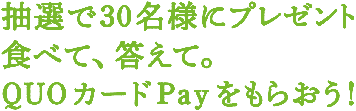 抽選で30名様にプレゼント食べて、答えて。QUOカードPayをもらおう！